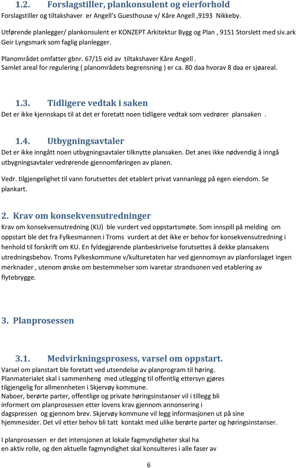 67/15 eid av tiltakshaver Kåre Angell. Samlet areal for regulering ( planområdets begrensning ) er ca. 80 daa hvorav 8 daa er sjøareal. 1.3.