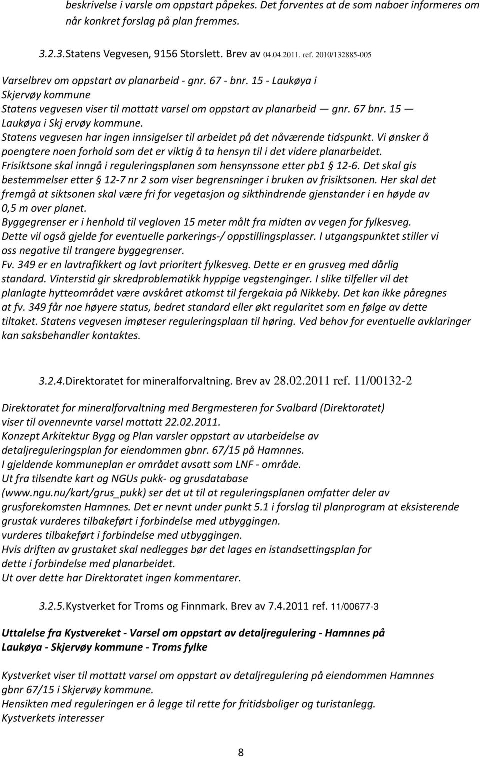 15 Laukøya i Skj ervøy kommune. Statens vegvesen har ingen innsigelser til arbeidet på det nåværende tidspunkt.