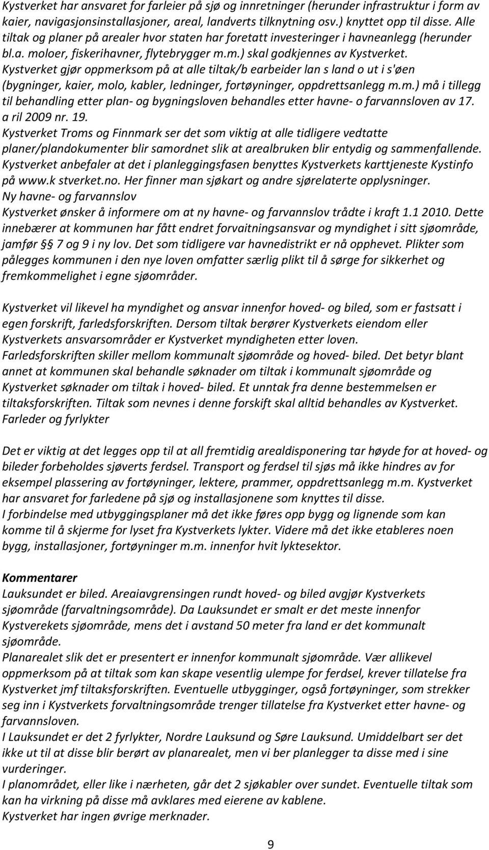 Kystverket gjør oppmerksom på at alle tiltak/b earbeider lan s land o ut i s'øen (bygninger, kaier, molo, kabler, ledninger, fortøyninger, oppdrettsanlegg m.m.) må i tillegg til behandling etter plan- og bygningsloven behandles etter havne- o farvannsloven av 17.