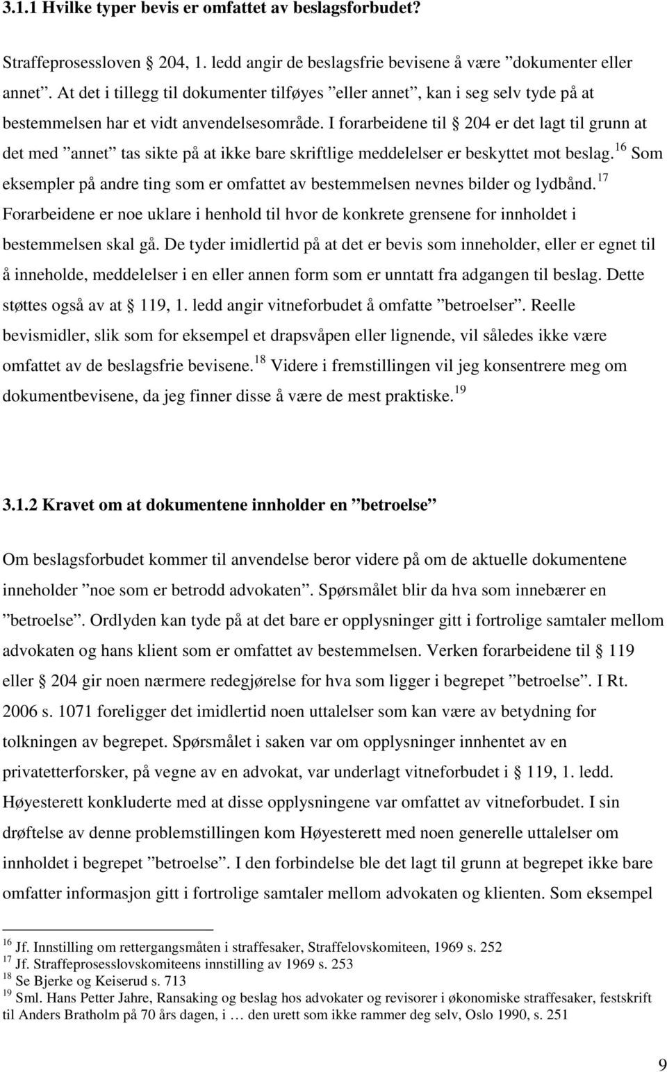 I forarbeidene til 204 er det lagt til grunn at det med annet tas sikte på at ikke bare skriftlige meddelelser er beskyttet mot beslag.