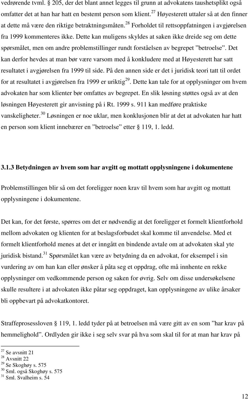 Dette kan muligens skyldes at saken ikke dreide seg om dette spørsmålet, men om andre problemstillinger rundt forståelsen av begrepet betroelse.