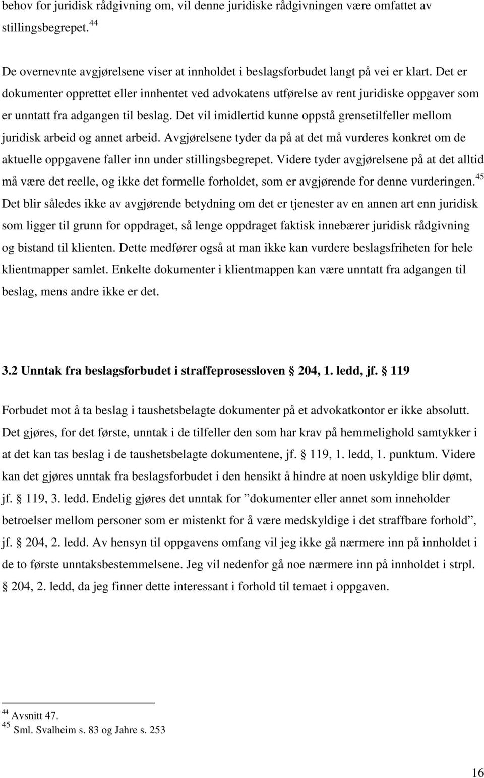 Det vil imidlertid kunne oppstå grensetilfeller mellom juridisk arbeid og annet arbeid. Avgjørelsene tyder da på at det må vurderes konkret om de aktuelle oppgavene faller inn under stillingsbegrepet.