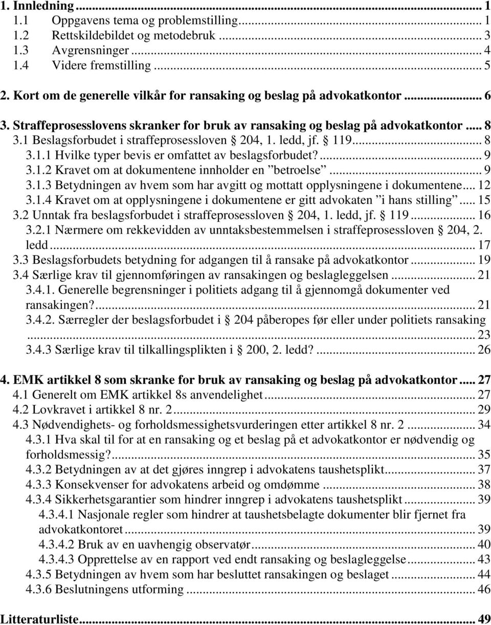 1 Beslagsforbudet i straffeprosessloven 204, 1. ledd, jf. 119... 8 3.1.1 Hvilke typer bevis er omfattet av beslagsforbudet?... 9 3.1.2 Kravet om at dokumentene innholder en betroelse... 9 3.1.3 Betydningen av hvem som har avgitt og mottatt opplysningene i dokumentene.