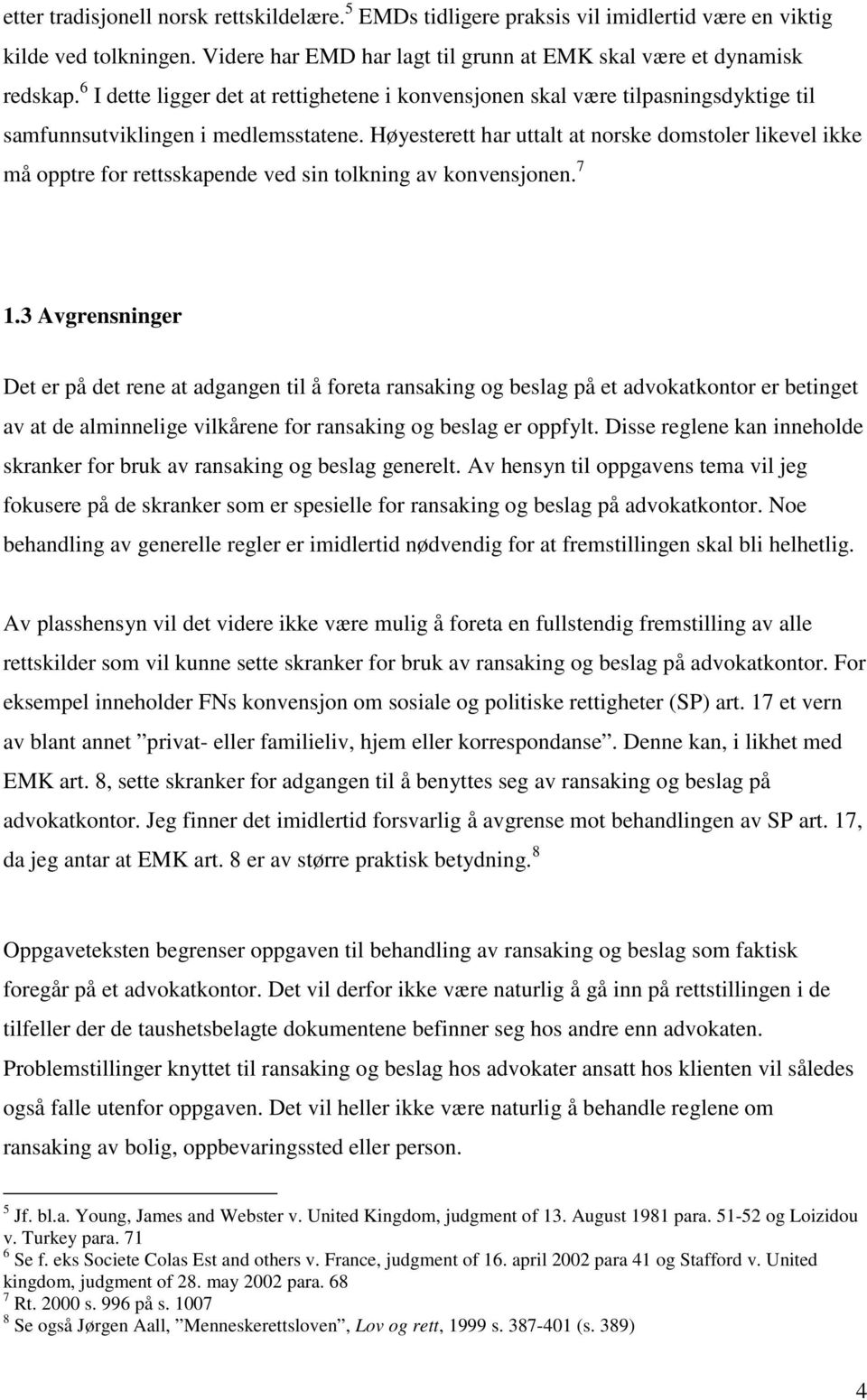 Høyesterett har uttalt at norske domstoler likevel ikke må opptre for rettsskapende ved sin tolkning av konvensjonen. 7 1.