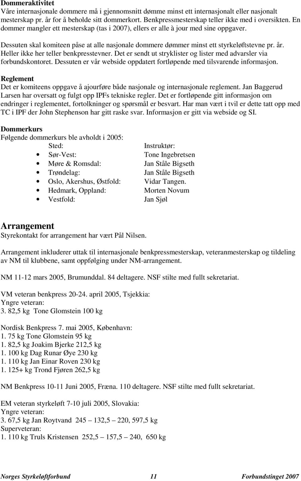 Dessuten skal komiteen påse at alle nasjonale dommere dømmer minst ett styrkeløftstevne pr. år. Heller ikke her teller benkpresstevner.