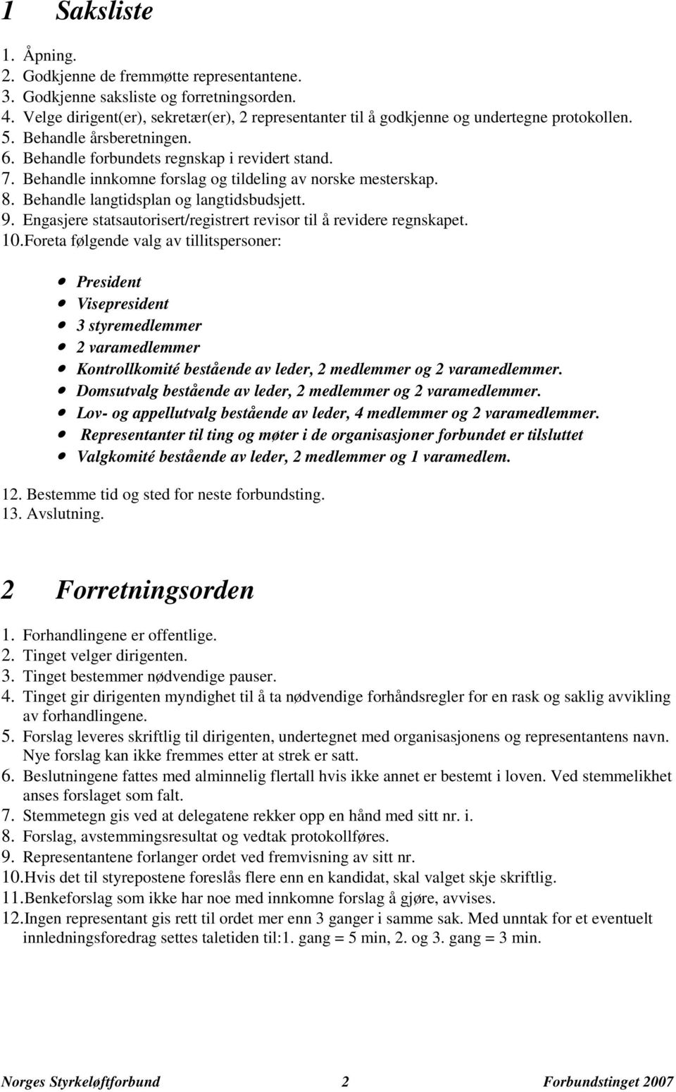 Behandle innkomne forslag og tildeling av norske mesterskap. 8. Behandle langtidsplan og langtidsbudsjett. 9. Engasjere statsautorisert/registrert revisor til å revidere regnskapet. 10.