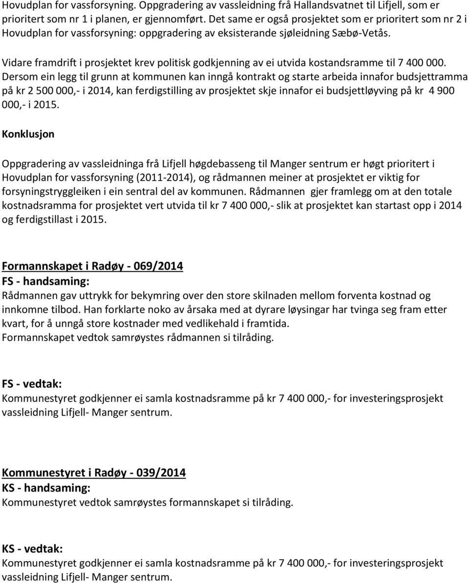 Vidare framdrift i prosjektet krev politisk godkjenning av ei utvida kostandsramme til 7 400 000.