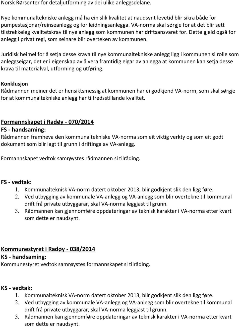 VA-norma skal sørgje for at det blir sett tilstrekkeleg kvalitetskrav til nye anlegg som kommunen har driftsansvaret for.