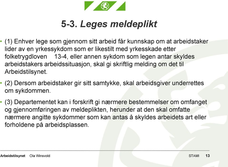 (2) Dersom arbeidstaker gir sitt samtykke, skal arbeidsgiver underrettes om sykdommen.