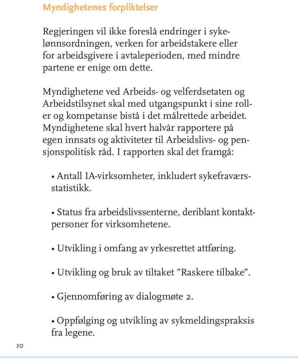 Myndighetene skal hvert halvår rapportere på egen innsats og aktiviteter til Arbeidslivs- og pensjonspolitisk råd. I rapporten skal det framgå: Antall IA-virksomheter, inkludert sykefraværsstatistikk.