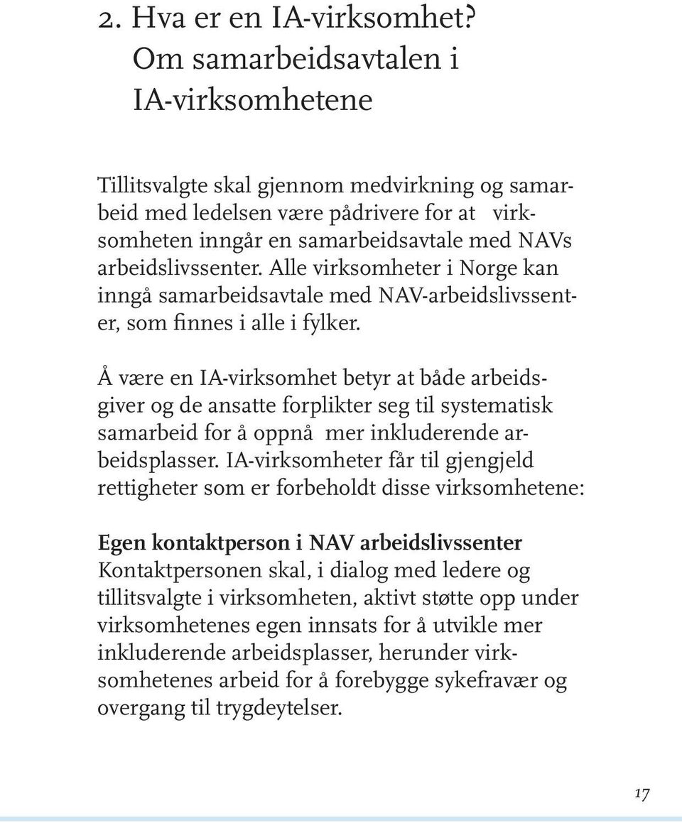 Alle virksomheter i Norge kan inngå samarbeidsavtale med NAV-arbeidslivssenter, som finnes i alle i fylker.