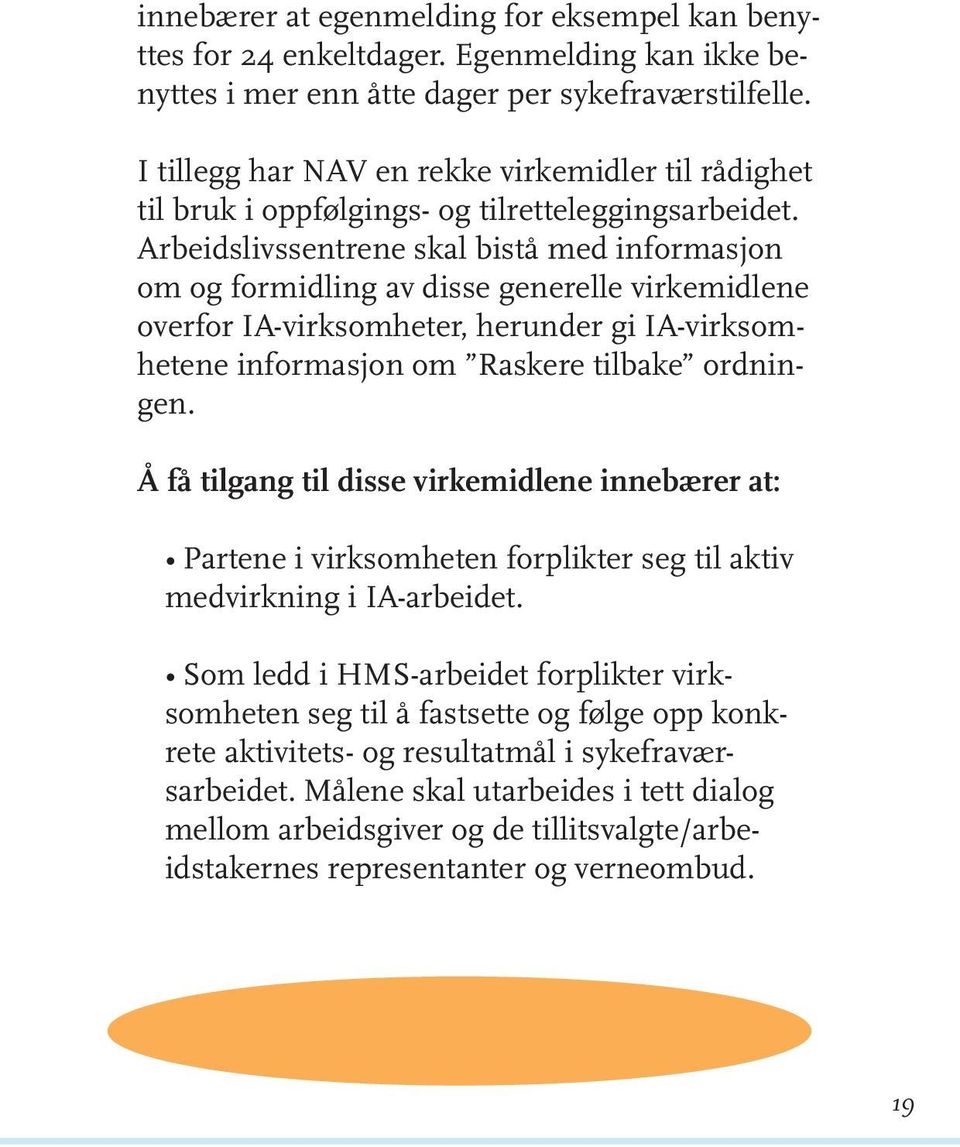 Arbeidslivssentrene skal bistå med informasjon om og formidling av disse generelle virkemidlene overfor IA-virksomheter, herunder gi IA-virksomhetene informasjon om Raskere tilbake ordningen.