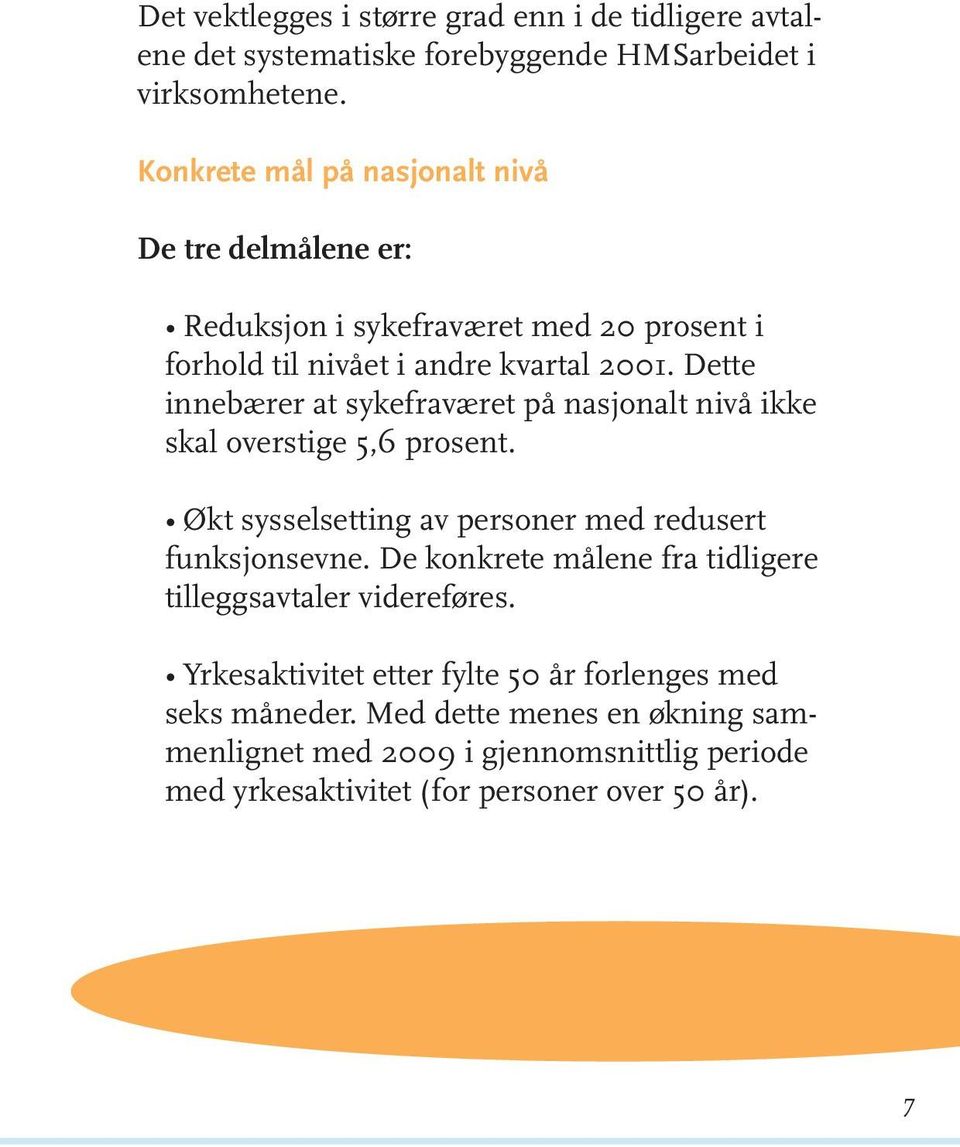 Dette innebærer at sykefraværet på nasjonalt nivå ikke skal overstige 5,6 prosent. Økt sysselsetting av personer med redusert funksjonsevne.