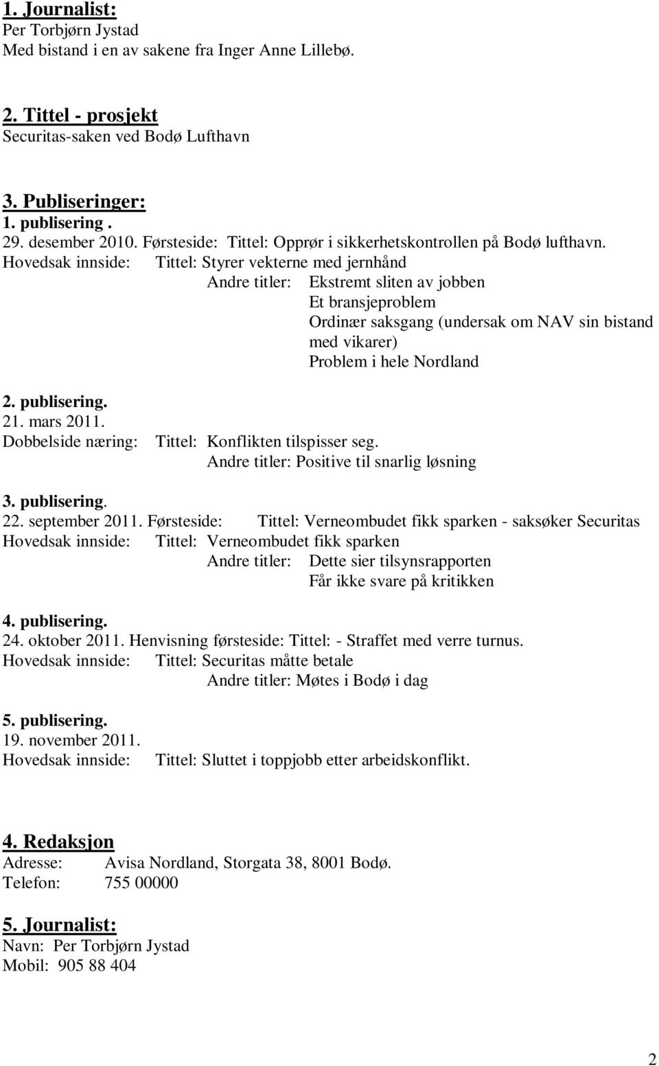 Hovedsak innside: Tittel: Styrer vekterne med jernhånd Andre titler: Ekstremt sliten av jobben Et bransjeproblem Ordinær saksgang (undersak om NAV sin bistand med vikarer) Problem i hele Nordland 2.