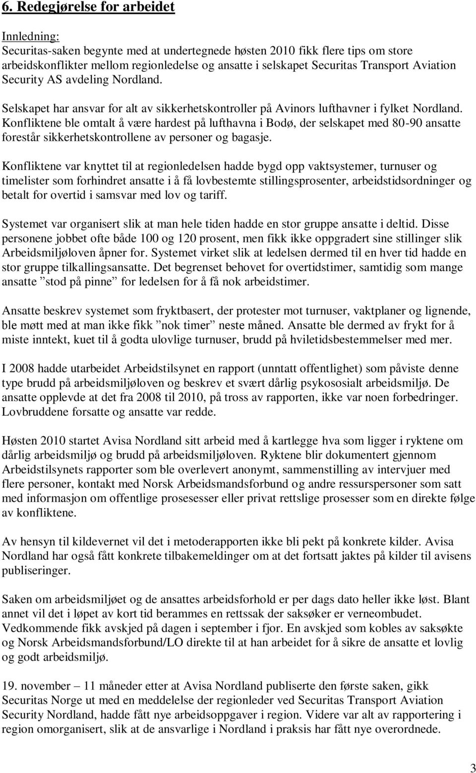 Konfliktene ble omtalt å være hardest på lufthavna i Bodø, der selskapet med 80-90 ansatte forestår sikkerhetskontrollene av personer og bagasje.