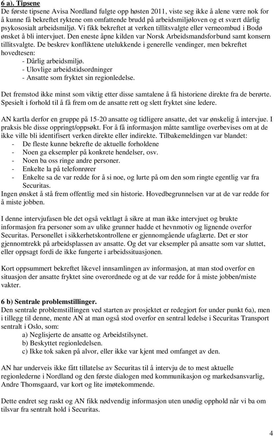 De beskrev konfliktene utelukkende i generelle vendinger, men bekreftet hovedtesen: - Dårlig arbeidsmiljø. - Ulovlige arbeidstidsordninger - Ansatte som fryktet sin regionledelse.