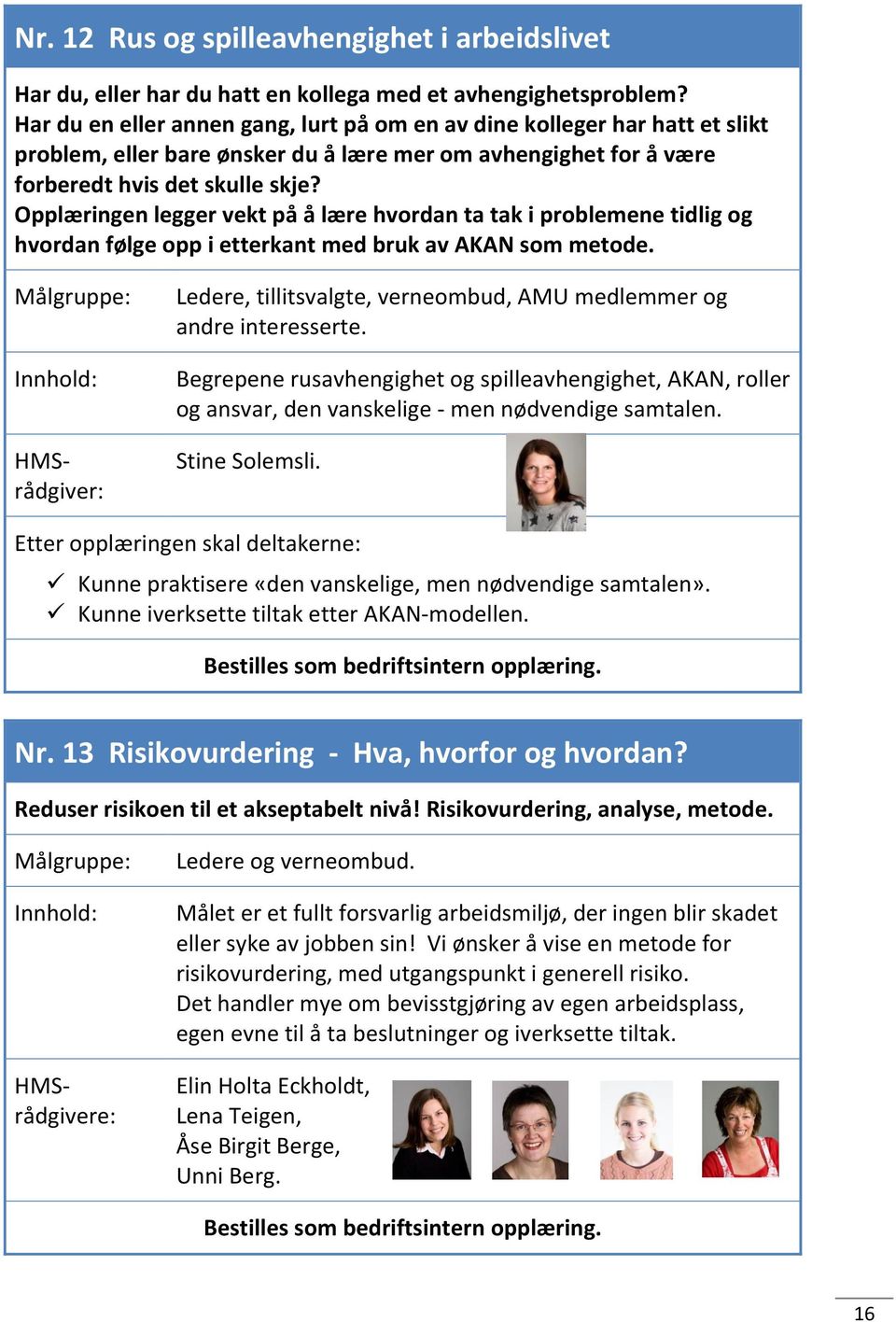 Opplæringen legger vekt på å lære hvordan ta tak i problemene tidlig og hvordan følge opp i etterkant med bruk av AKAN som metode.