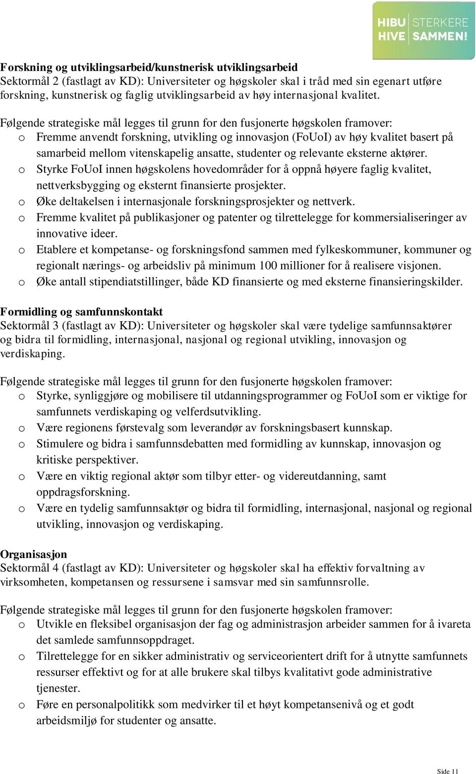 Følgende strategiske mål legges til grunn for den fusjonerte høgskolen framover: o Fremme anvendt forskning, utvikling og innovasjon (FoUoI) av høy kvalitet basert på samarbeid mellom vitenskapelig