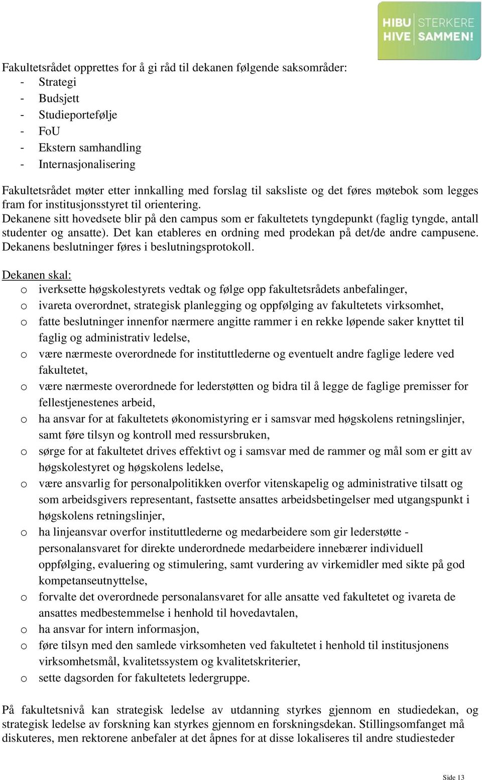 Dekanene sitt hovedsete blir på den campus som er fakultetets tyngdepunkt (faglig tyngde, antall studenter og ansatte). Det kan etableres en ordning med prodekan på det/de andre campusene.