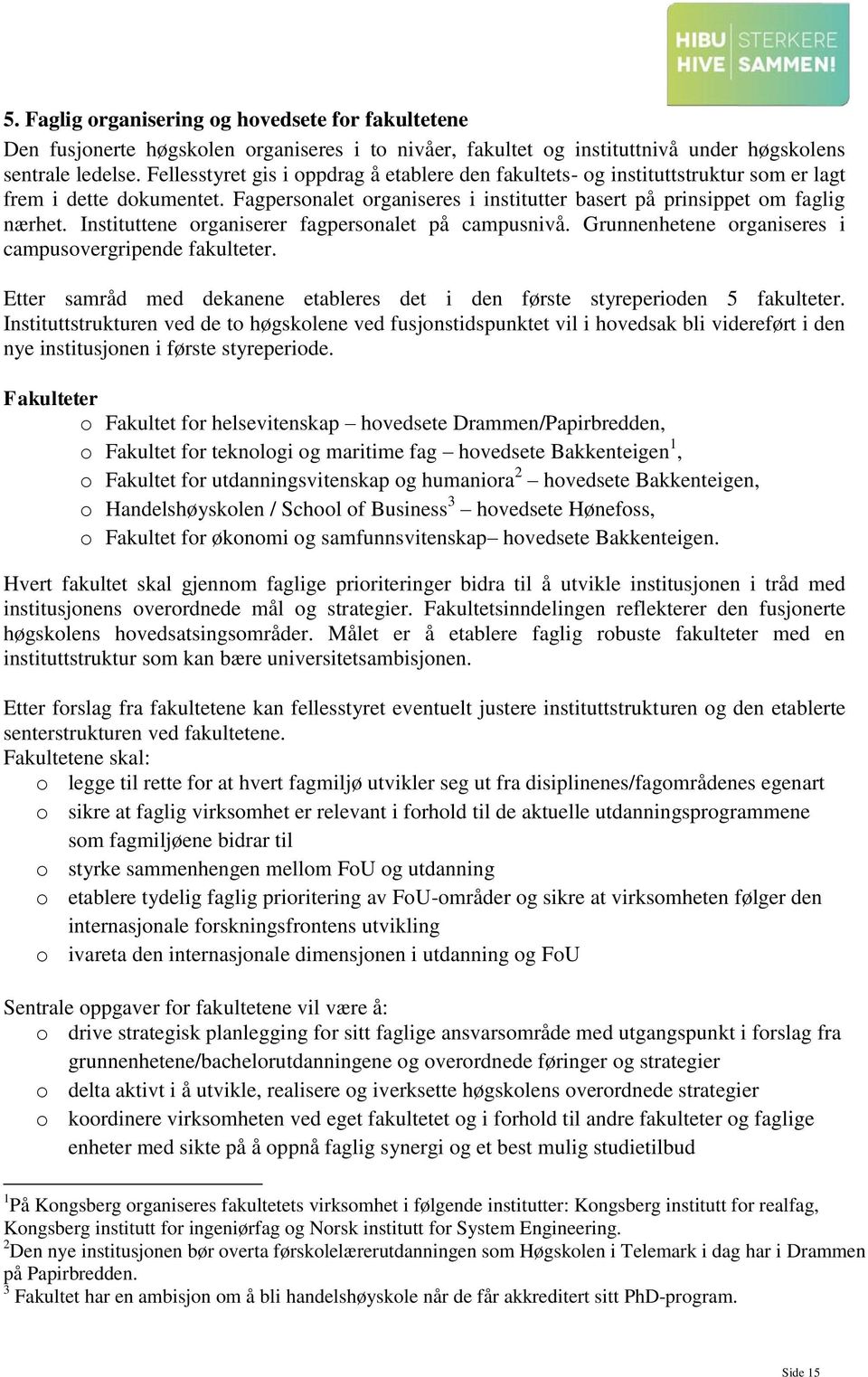 Instituttene organiserer fagpersonalet på campusnivå. Grunnenhetene organiseres i campusovergripende fakulteter. Etter samråd med dekanene etableres det i den første styreperioden 5 fakulteter.