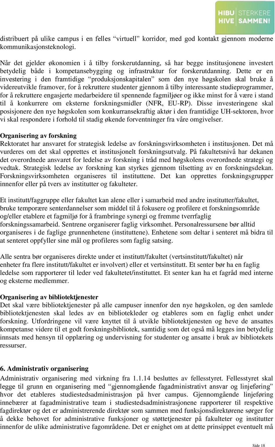 Dette er en investering i den framtidige produksjonskapitalen som den nye høgskolen skal bruke å videreutvikle framover, for å rekruttere studenter gjennom å tilby interessante studieprogrammer, for