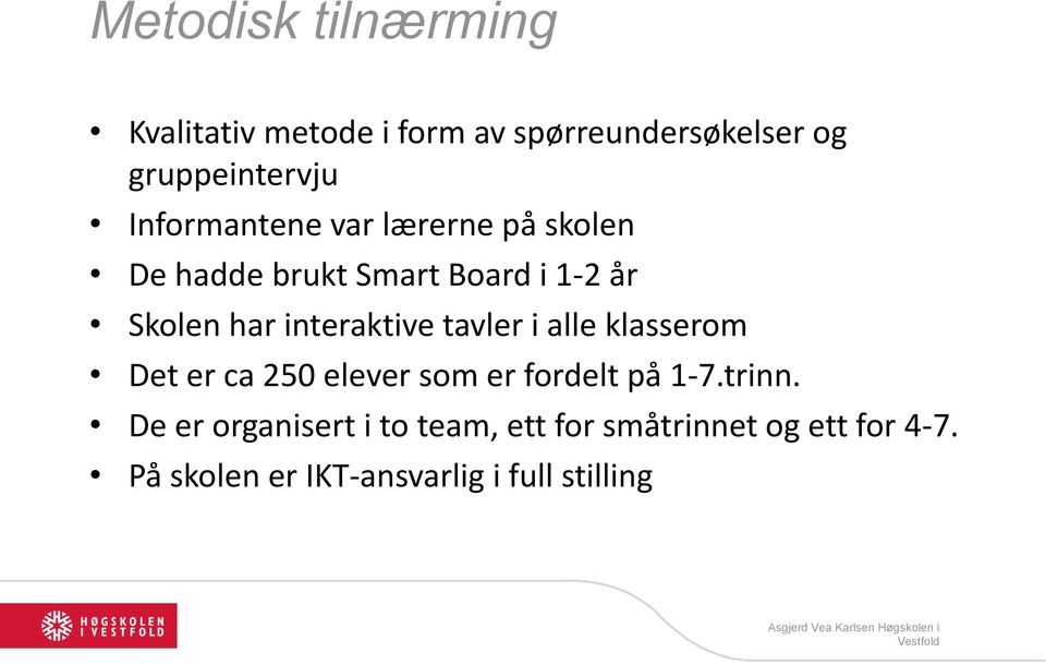 interaktive tavler i alle klasserom Det er ca 250 elever som er fordelt på 1-7.trinn.