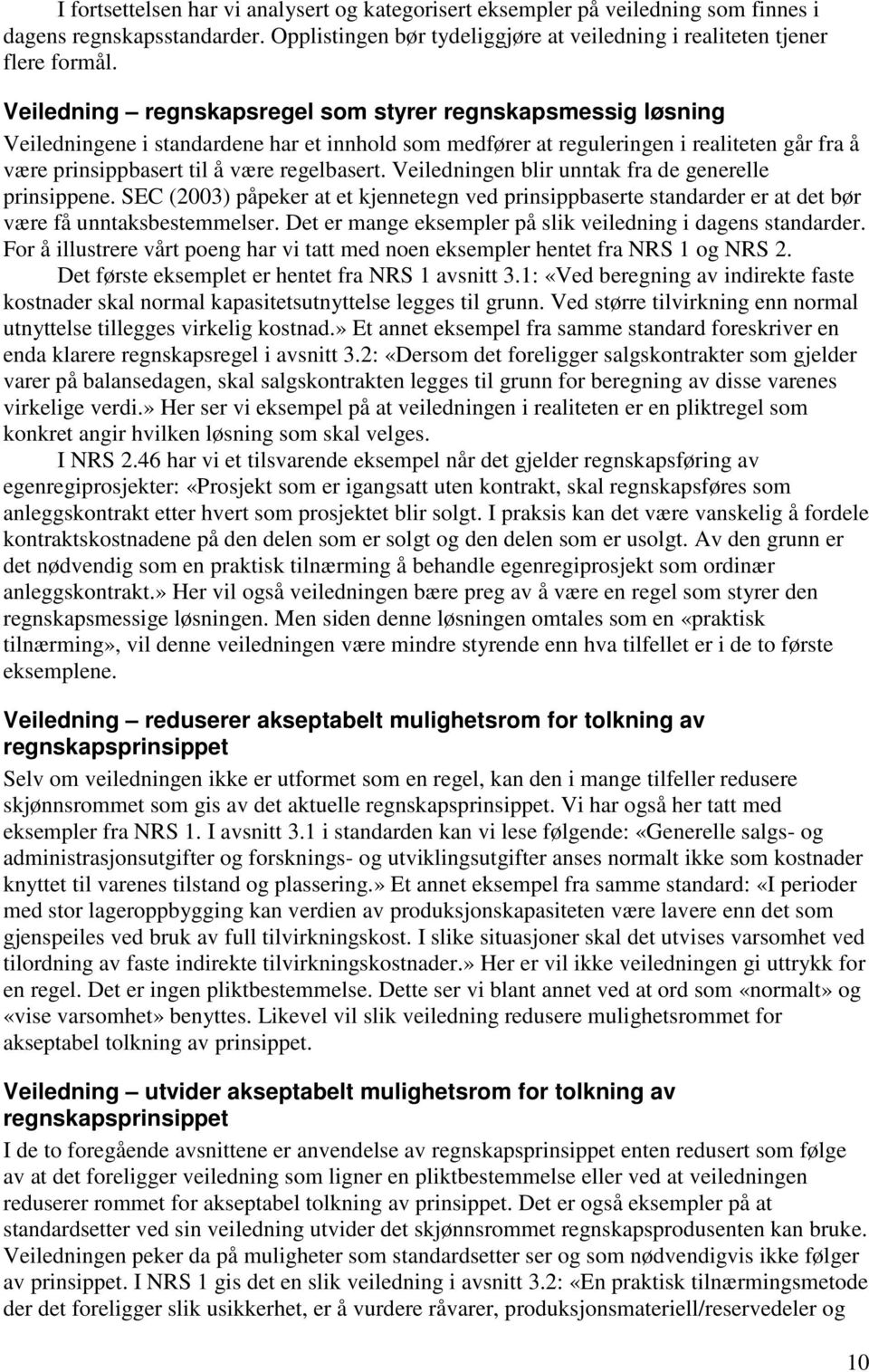 Veiledningen blir unntak fra de generelle prinsippene. SEC (2003) påpeker at et kjennetegn ved prinsippbaserte standarder er at det bør være få unntaksbestemmelser.