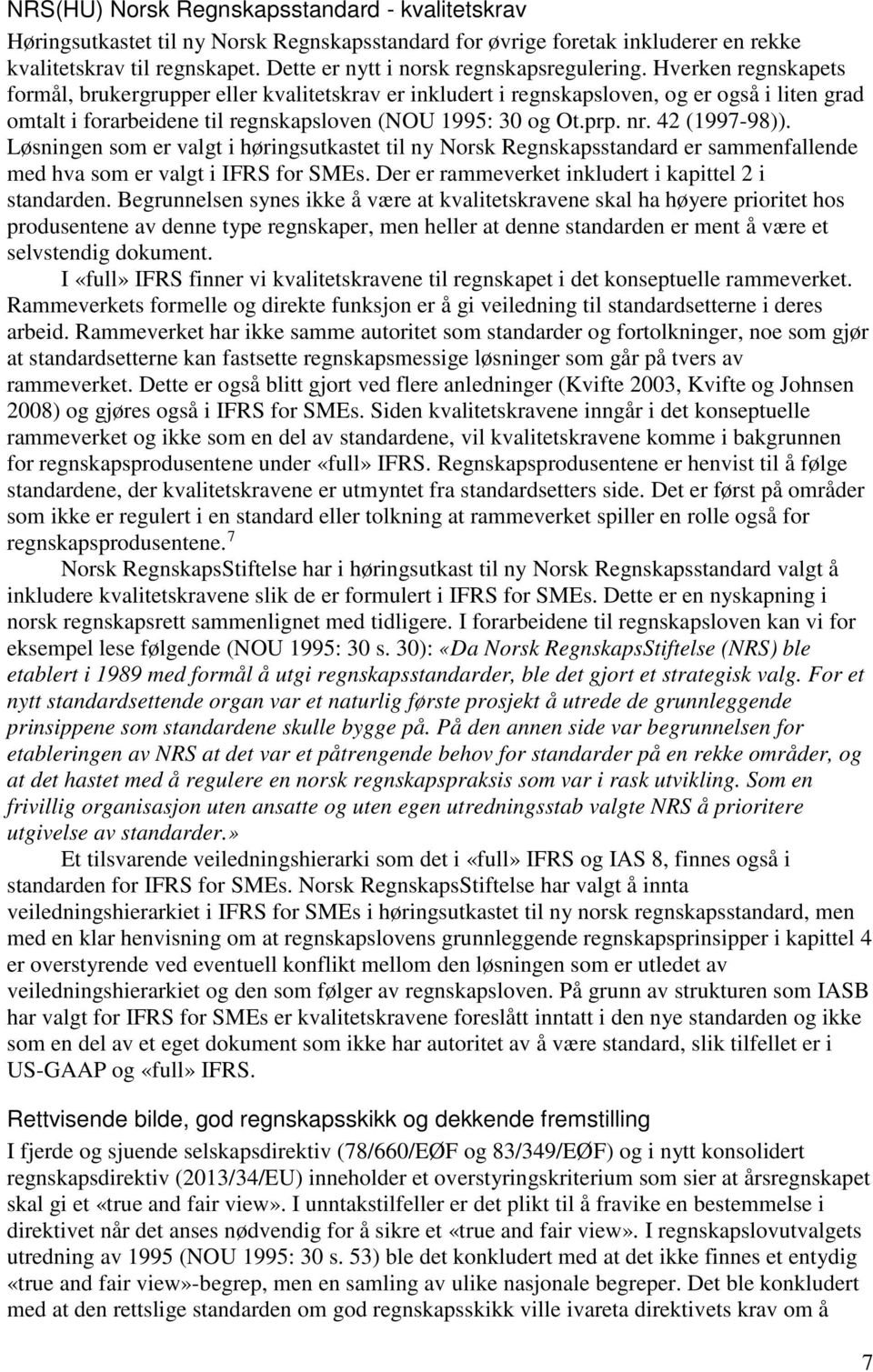 Hverken regnskapets formål, brukergrupper eller kvalitetskrav er inkludert i regnskapsloven, og er også i liten grad omtalt i forarbeidene til regnskapsloven (NOU 1995: 30 og Ot.prp. nr.