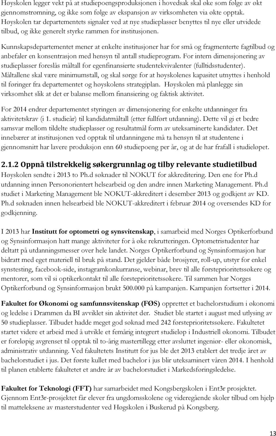 Kunnskapsdepartementet mener at enkelte institusjoner har for små og fragmenterte fagtilbud og anbefaler en konsentrasjon med hensyn til antall studieprogram.