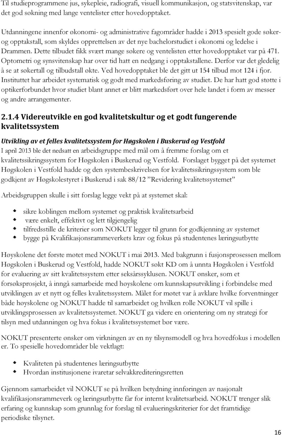 Dette tilbudet fikk svært mange søkere og ventelisten etter hovedopptaket var på 471. Optometri og synsvitenskap har over tid hatt en nedgang i opptakstallene.