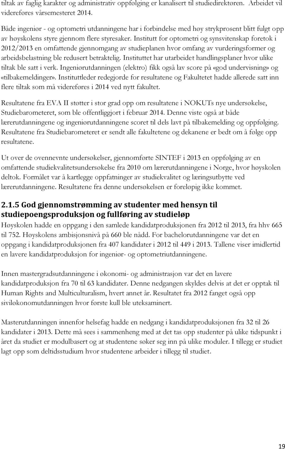 Institutt for optometri og synsvitenskap foretok i 2012/2013 en omfattende gjennomgang av studieplanen hvor omfang av vurderingsformer og arbeidsbelastning ble redusert betraktelig.