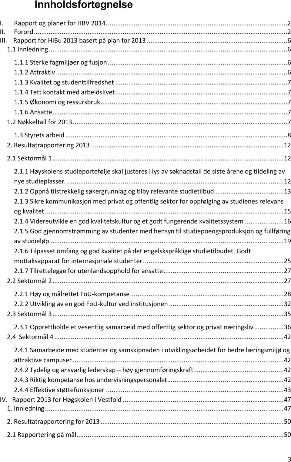 Resultatrapportering 2013... 12 2.1 Sektormål 1... 12 2.1.1 Høyskolens studieportefølje skal justeres i lys av søknadstall de siste årene og tildeling av nye studieplasser.... 12 2.1.2 Oppnå tilstrekkelig søkergrunnlag og tilby relevante studietilbud.