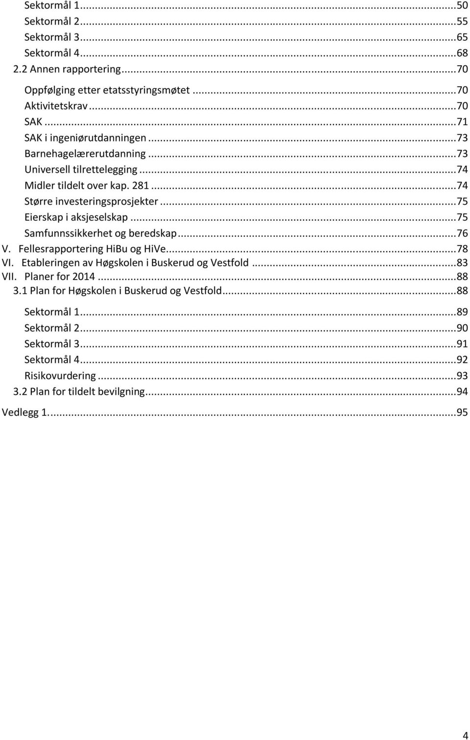 .. 75 Eierskap i aksjeselskap... 75 Samfunnssikkerhet og beredskap... 76 V. Fellesrapportering HiBu og HiVe... 78 VI. Etableringen av Høgskolen i Buskerud og Vestfold... 83 VII.