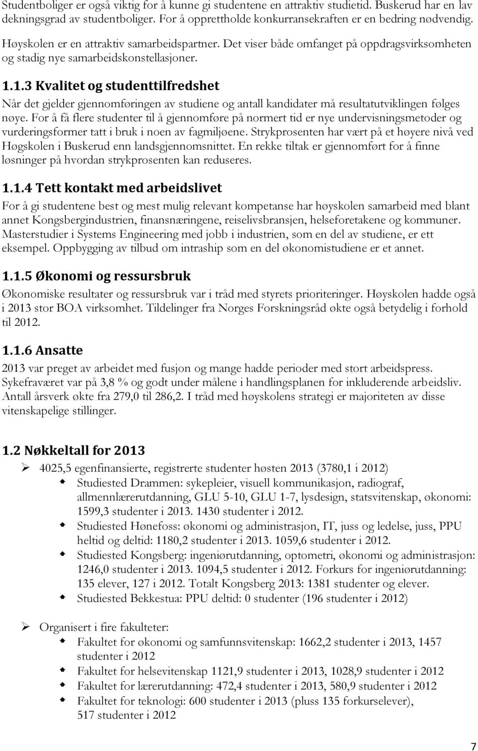 1.3 Kvalitet og studenttilfredshet Når det gjelder gjennomføringen av studiene og antall kandidater må resultatutviklingen følges nøye.