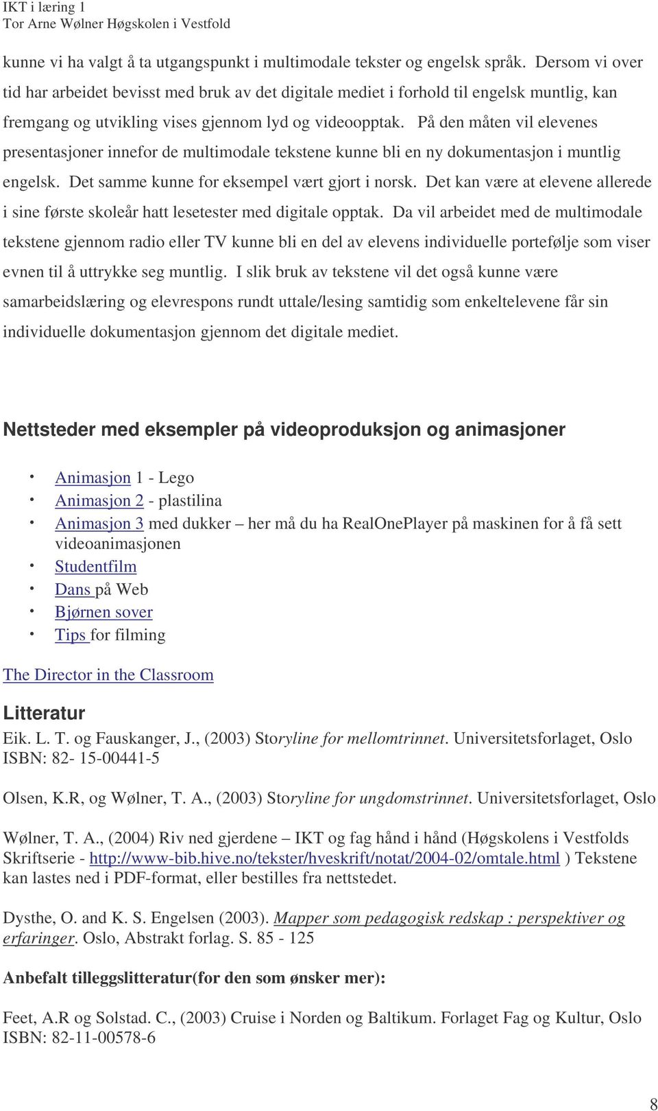 På den måten vil elevenes presentasjoner innefor de multimodale tekstene kunne bli en ny dokumentasjon i muntlig engelsk. Det samme kunne for eksempel vært gjort i norsk.