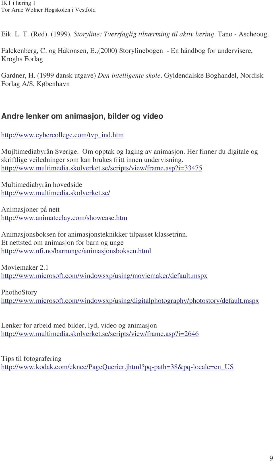 Gyldendalske Boghandel, Nordisk Forlag A/S, København Andre lenker om animasjon, bilder og video http://www.cybercollege.com/tvp_ind.htm Mujltimediabyrån Sverige. Om opptak og laging av animasjon.