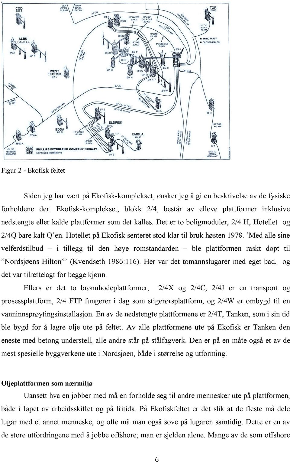 Hotellet på Ekofisk senteret stod klar til bruk høsten 1978. Med alle sine velferdstilbud i tillegg til den høye romstandarden ble plattformen raskt døpt til Nordsjøens Hilton (Kvendseth 1986:116).