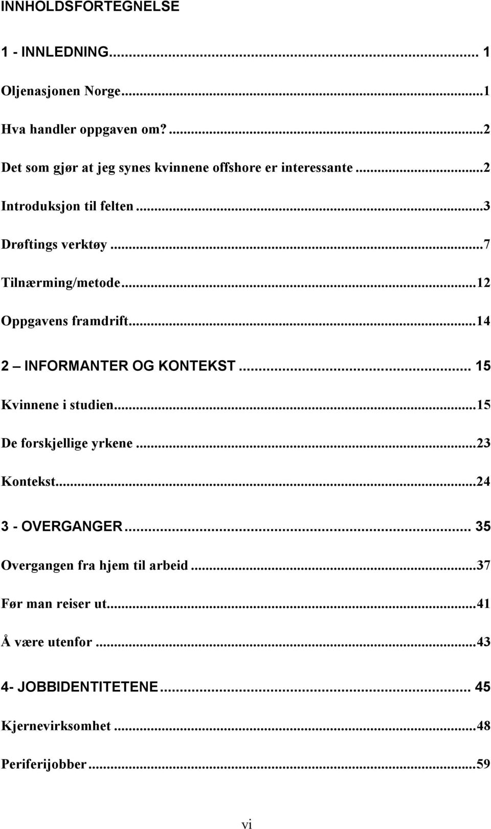 ..7 Tilnærming/metode...12 Oppgavens framdrift...14 2 INFORMANTER OG KONTEKST... 15 Kvinnene i studien...15 De forskjellige yrkene.