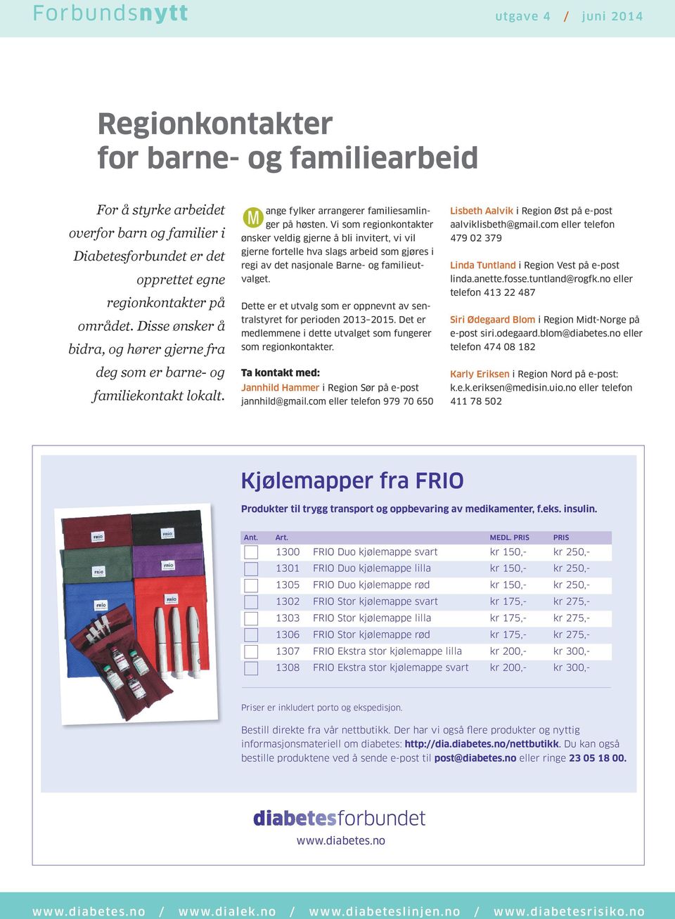 Vi som regionkontakter ønsker veldig gjerne å bli invitert, vi vil gjerne fortelle hva slags arbeid som gjøres i regi av det nasjonale Barne- og familieutvalget.