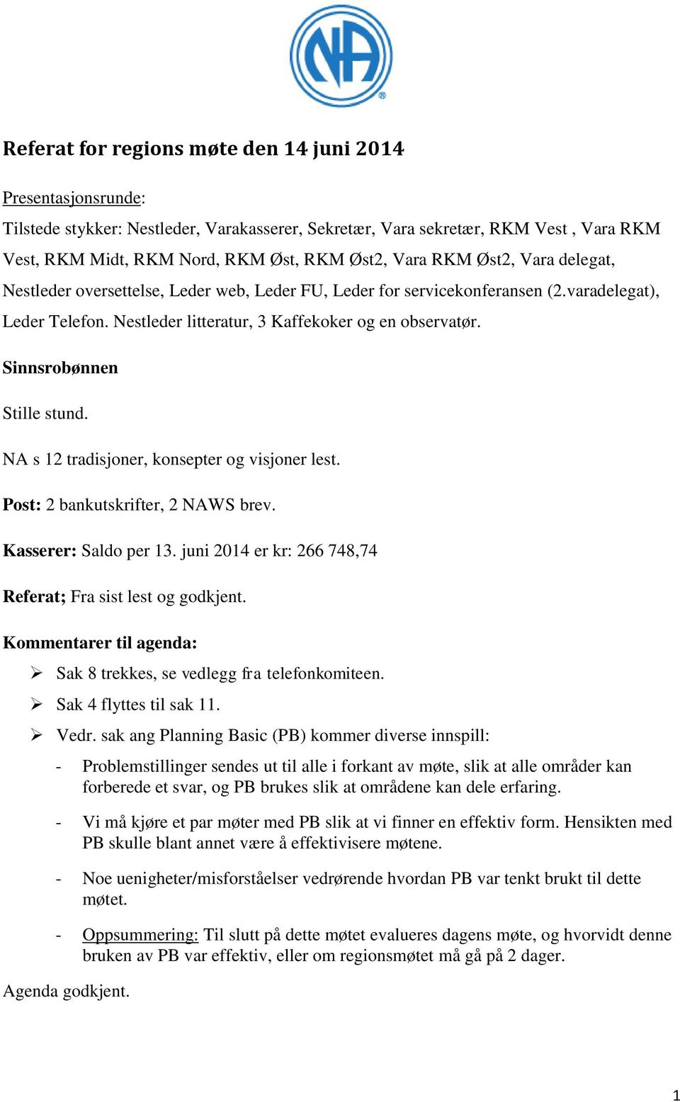 Sinnsrobønnen Stille stund. NA s 12 tradisjoner, konsepter og visjoner lest. Post: 2 bankutskrifter, 2 NAWS brev. Kasserer: Saldo per 13.