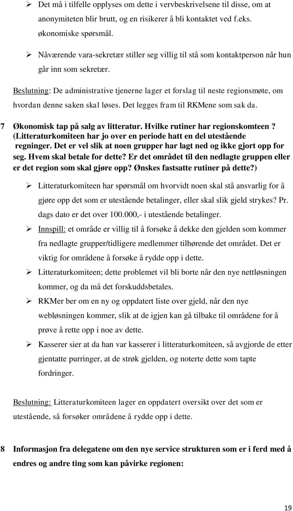 Beslutning: De administrative tjenerne lager et forslag til neste regionsmøte, om hvordan denne saken skal løses. Det legges fram til RKMene som sak da. 7 Økonomisk tap på salg av litteratur.