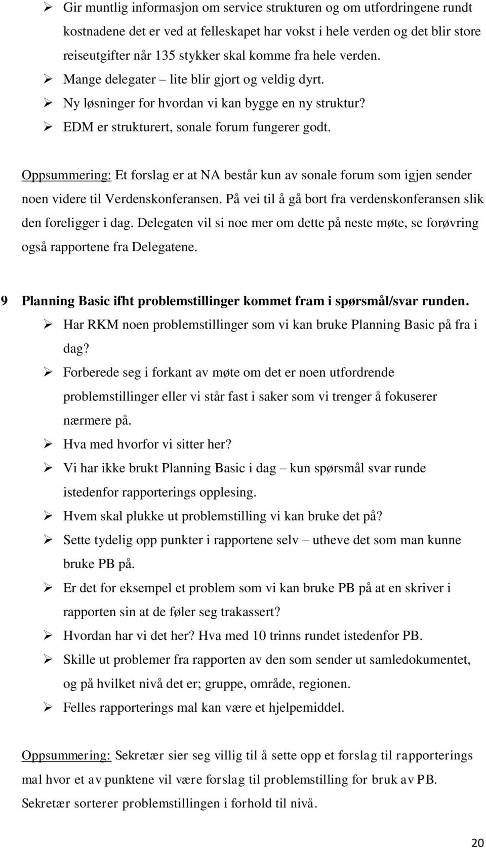 Oppsummering: Et forslag er at NA består kun av sonale forum som igjen sender noen videre til Verdenskonferansen. På vei til å gå bort fra verdenskonferansen slik den foreligger i dag.