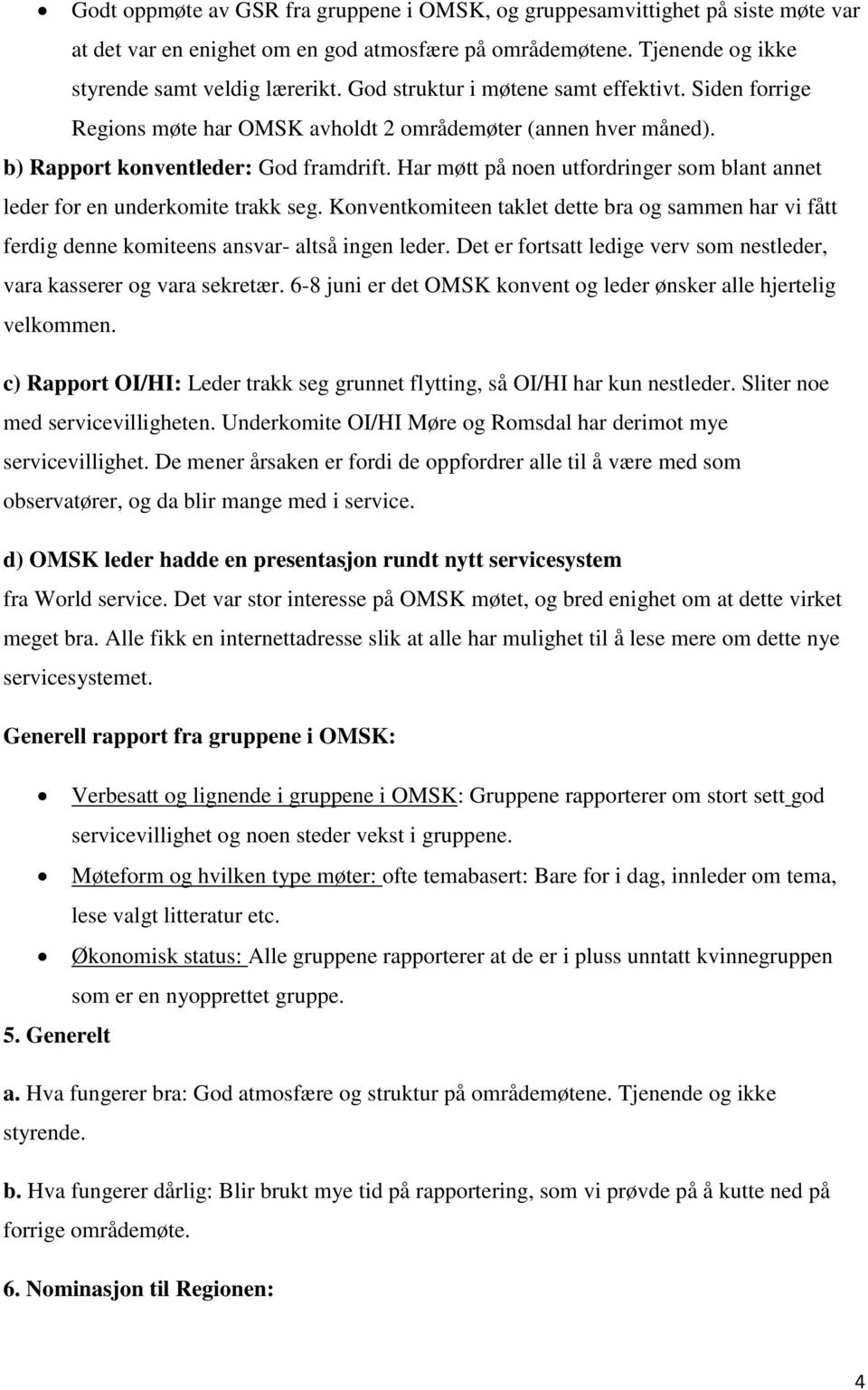 Har møtt på noen utfordringer som blant annet leder for en underkomite trakk seg. Konventkomiteen taklet dette bra og sammen har vi fått ferdig denne komiteens ansvar- altså ingen leder.