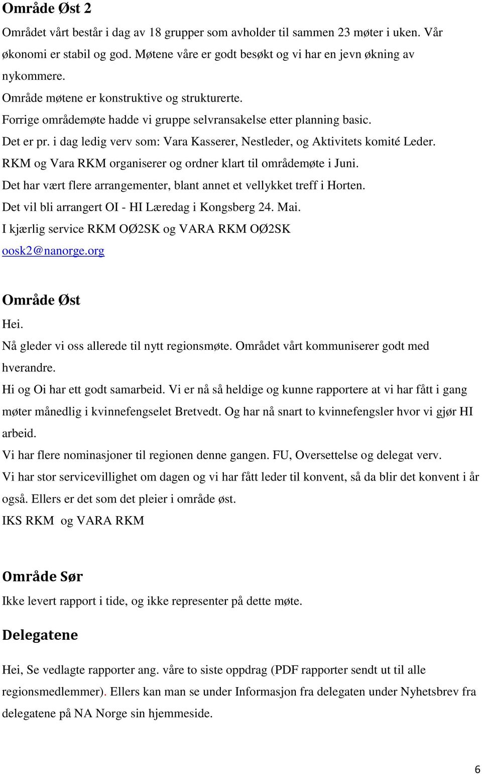 i dag ledig verv som: Vara Kasserer, Nestleder, og Aktivitets komité Leder. RKM og Vara RKM organiserer og ordner klart til områdemøte i Juni.