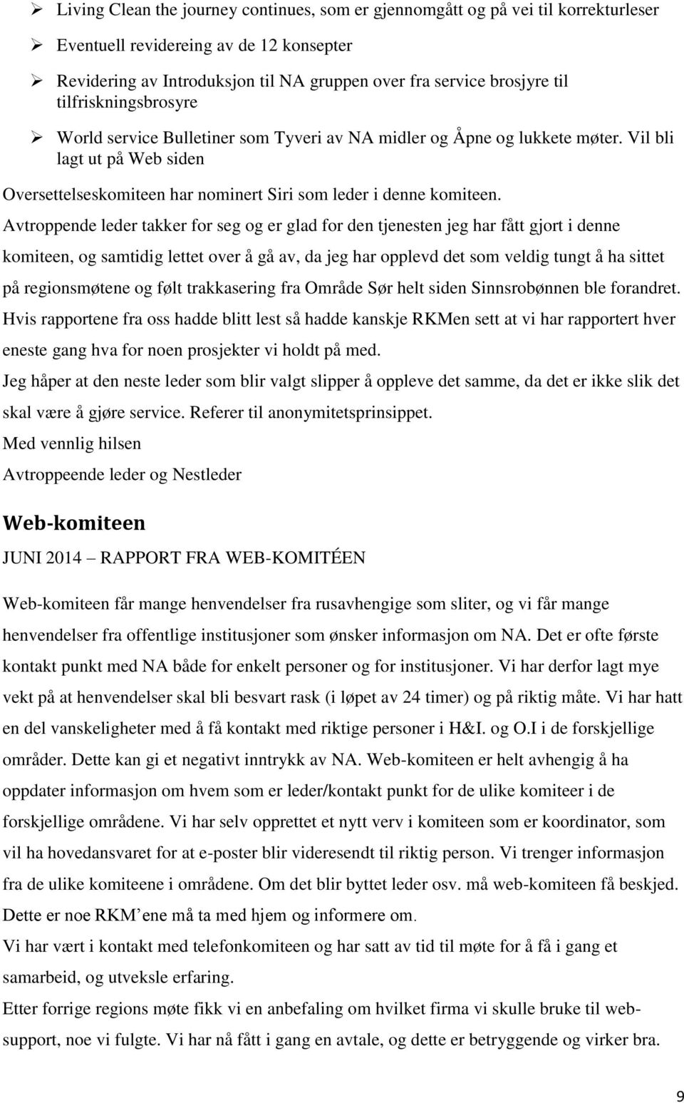 Avtroppende leder takker for seg og er glad for den tjenesten jeg har fått gjort i denne komiteen, og samtidig lettet over å gå av, da jeg har opplevd det som veldig tungt å ha sittet på