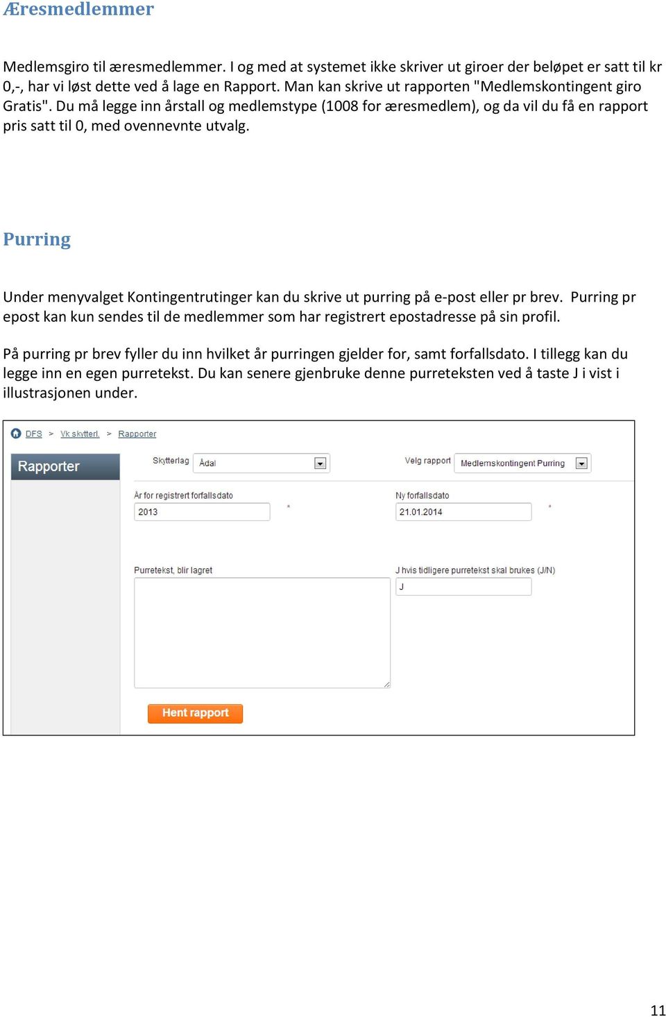 Purring Under menyvalget Kontingentrutinger kan du skrive ut purring på e-post eller pr brev. Purring pr epost kan kun sendes til de medlemmer som har registrert epostadresse på sin profil.