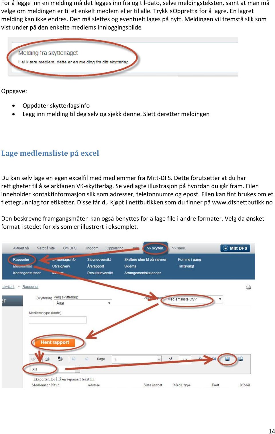 Meldingen vil fremstå slik som vist under på den enkelte medlems innloggingsbilde Oppgave: Oppdater skytterlagsinfo Legg inn melding til deg selv og sjekk denne.