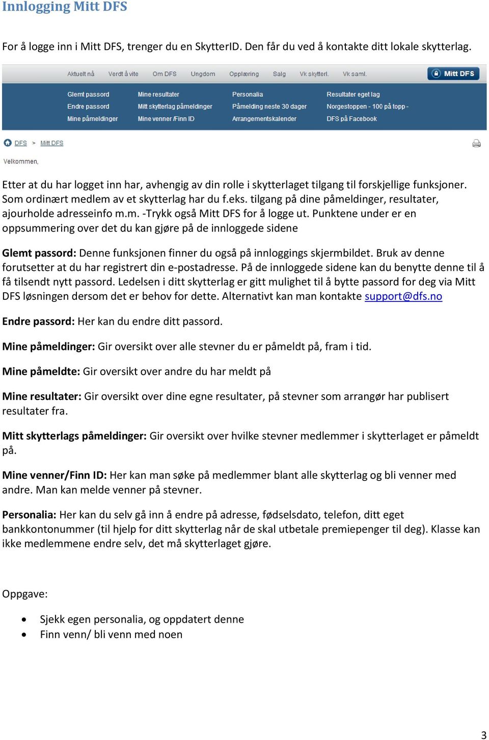 tilgang på dine påmeldinger, resultater, ajourholde adresseinfo m.m. -Trykk også Mitt DFS for å logge ut.