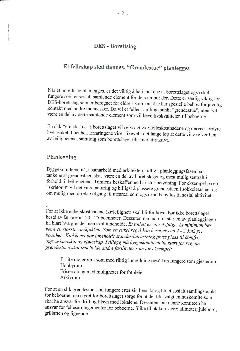 Dette,i r*r1ig viktig for DES-borettslag som er beregnet for eldre - som kanskje har spesielle behov for jevnlig kontakt med andre mennesker.