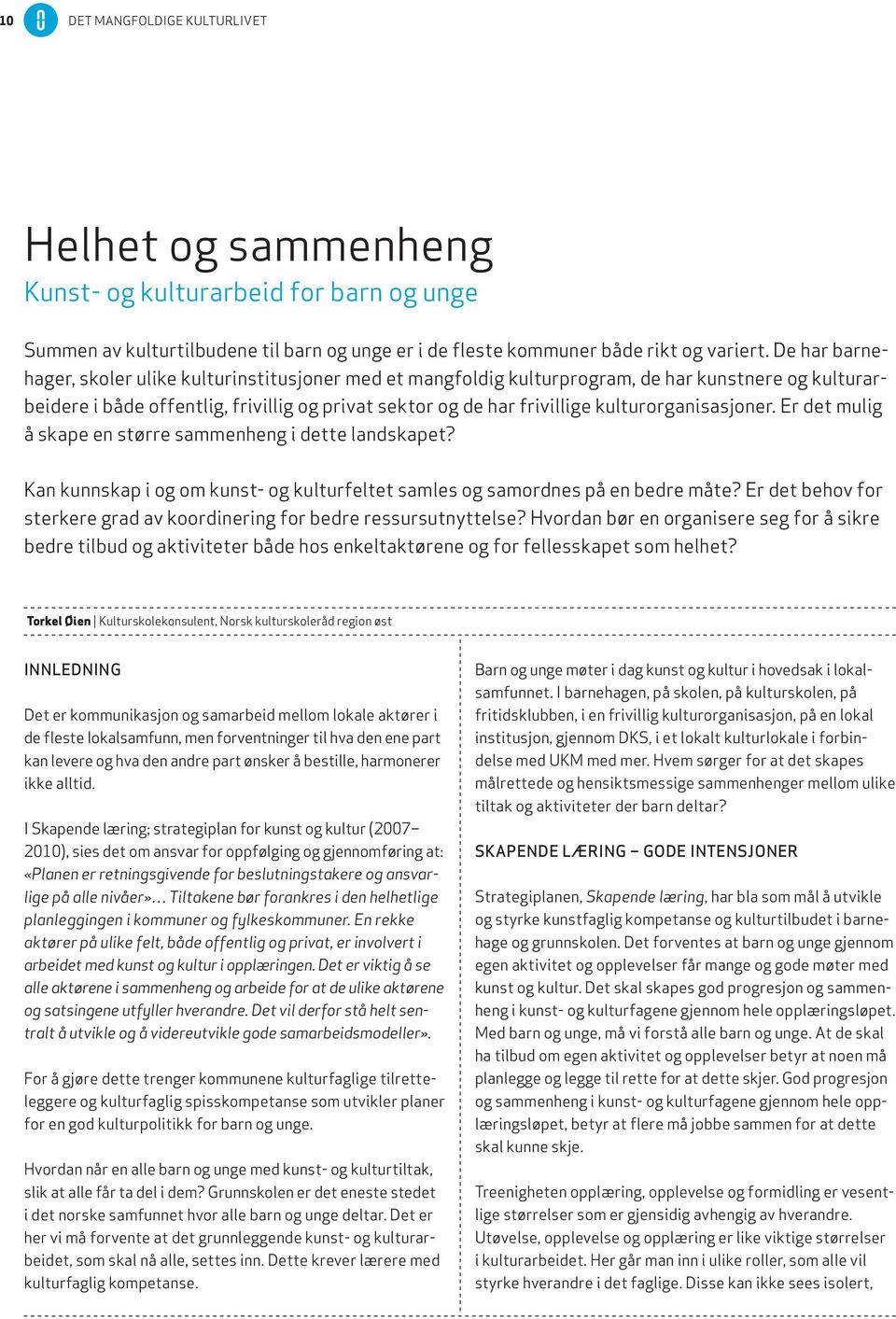 kulturorganisasjoner. Er det mulig å skape en større sammenheng i dette landskapet? Kan kunnskap i og om kunst- og kulturfeltet samles og samordnes på en bedre måte?